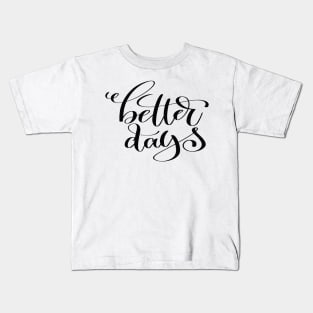 Better Days Inspirational Quotes Kids T-Shirt